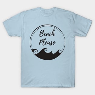 Beach Please!! Let's go to the Beach T-Shirt